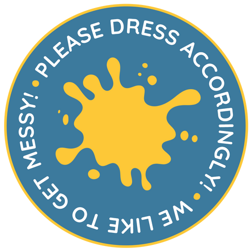 We like to get messy! Please dress accordingly